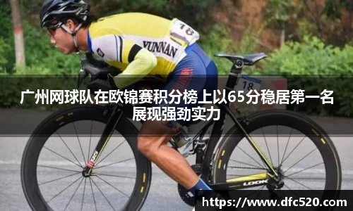 广州网球队在欧锦赛积分榜上以65分稳居第一名展现强劲实力