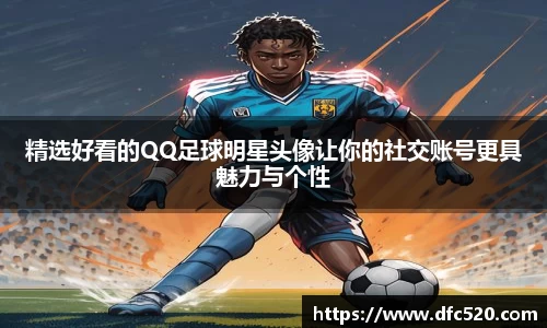精选好看的QQ足球明星头像让你的社交账号更具魅力与个性